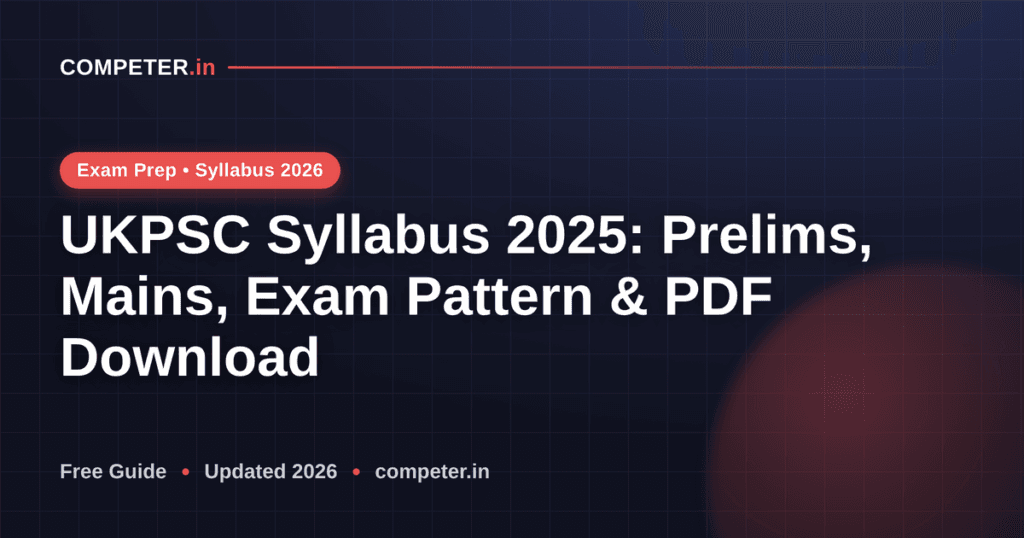 UKPSC Syllabus 2025: Prelims, Mains, Exam Pattern & PDF Download